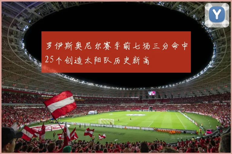 罗伊斯奥尼尔赛季前七场三分命中25个创造太阳队历史新高