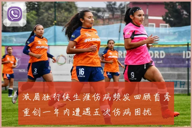 浓眉独行侠生涯伤病频发回顾首秀重创一年内遭遇五次伤病困扰